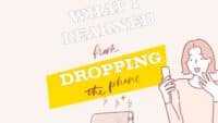 what i learned from dropping the phone