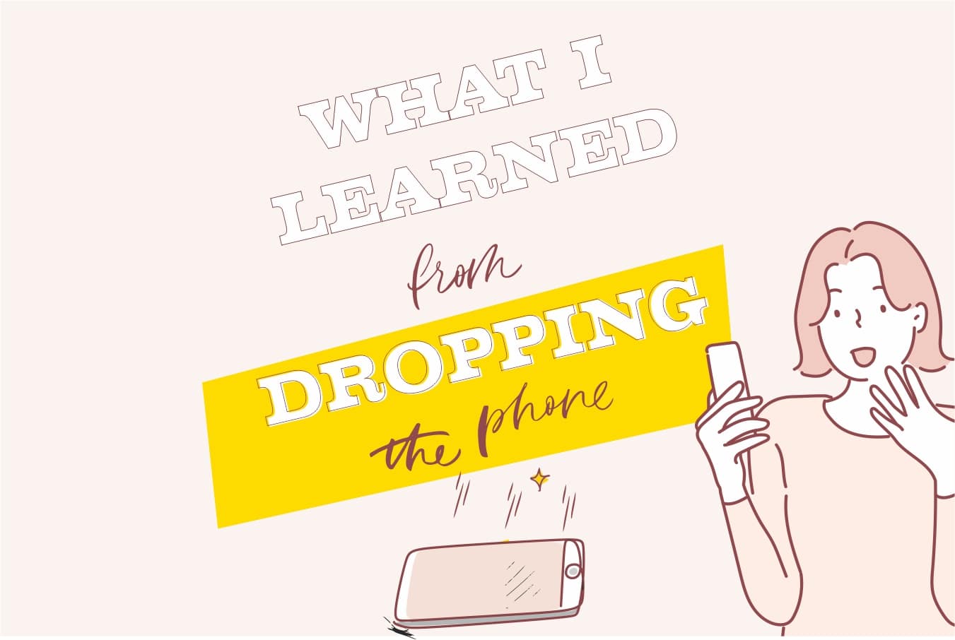 what i learned from dropping the phone